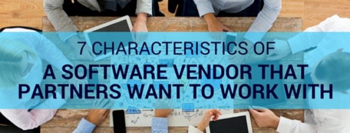 7 Characteristics of a Software Vendor That Partners Want To Work With