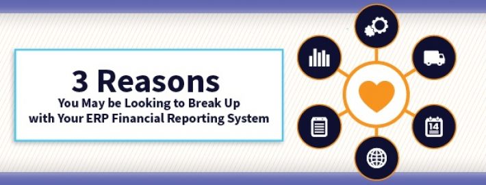 3 Reasons You May be Looking to Break Up with Your ERP Financial Reporting System