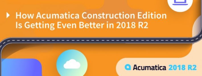 How Acumatica Construction Edition Is Getting Even Better in 2018 R2