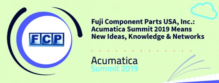 Fuji Component Parts USA, Inc.: Acumatica Summit 2019 Means New Ideas, Knowledge & Networks