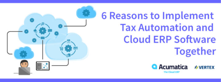 6 Reasons to Implement Tax Automation + Cloud ERP Software Together