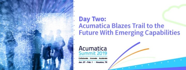 Acumatica Summit 2019 Day Two: Acumatica Blazes Trail to the Future With Emerging Capabilities