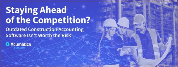 Staying Ahead of the Competition? Outdated Construction Accounting Software Isn't Worth the Risk