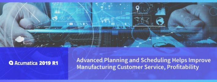 Acumatica 2019 R1: Advanced Planning and Scheduling Helps Improve Manufacturing Customer Service, Profitability