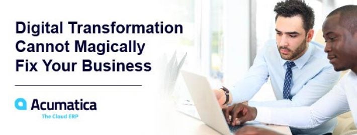 Digital Transformation Cannot Magically Fix Your Business