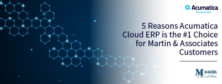 5 Reasons Acumatica Cloud ERP is the #1 Choice for Martin & Associates Customers