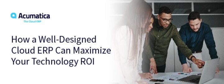 How a Well-Designed Cloud ERP Can Maximize Your Technology ROI