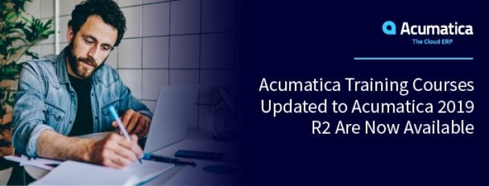 Acumatica Training Courses Updated to Acumatica 2019 R2 Are Now Available