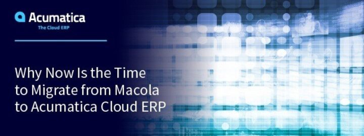 Why Now Is the Time to Migrate from Macola™ to Acumatica Cloud ERP