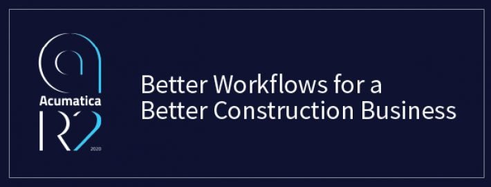 Acumatica 2020 R2: Better Workflows for a Better Construction Business