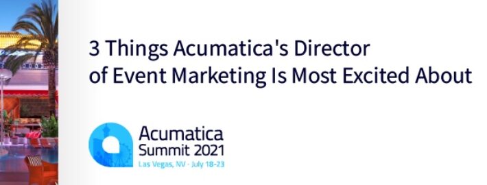 Acumatica Summit 2021: 3 Things Acumatica's Director of Event Marketing Is Most Excited About