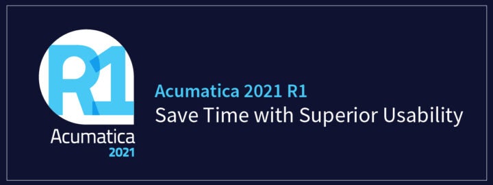 Acumatica 2021 R1: Save Time with Superior Usability