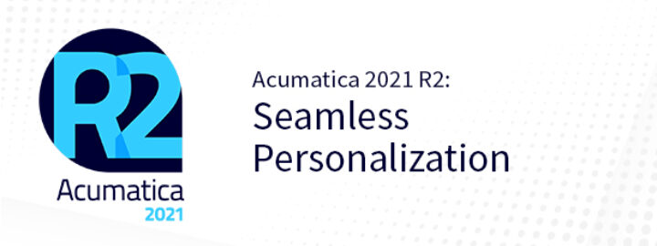 Acumatica 2021 R2: Seamless Personalization
