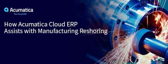 How Acumatica Cloud ERP Assists with Manufacturing Reshoring