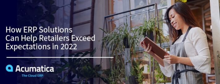 How ERP Solutions Can Help Retailers Exceed Expectations in 2022