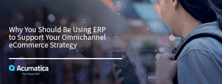 Why You Should Be Using ERP to Support Your Omnichannel eCommerce Strategy
