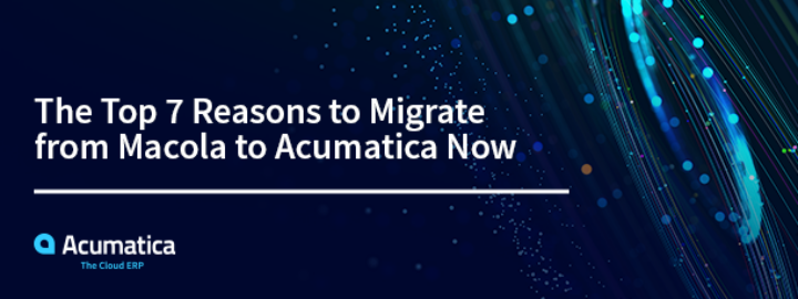 The Top 7 Reasons to Migrate from Macola to Acumatica Now