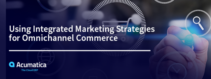 Using Integrated Marketing Strategies for Omnichannel Commerce