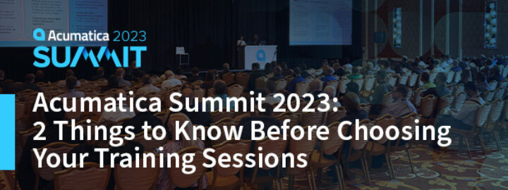 Acumatica Summit 2023: 2 Things to Know Before Choosing Your Training Sessions