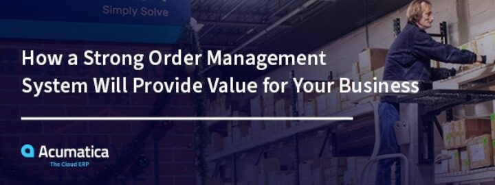 How a Strong Order Management System Will Provide Value for Your Business