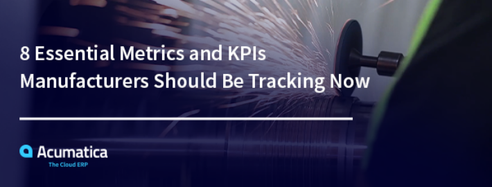 8 Essential Metrics and KPIs Manufacturers Should Be Tracking Now