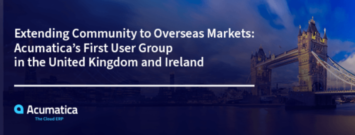 Extending Community to Overseas Markets: Acumatica’s First User Group in the United Kingdom and Ireland