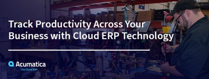 Track Productivity Across Your Business with Cloud ERP Technology