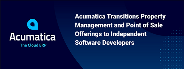 Acumatica Transitions Property Management and Point of Sale Offerings to Independent Software Developers